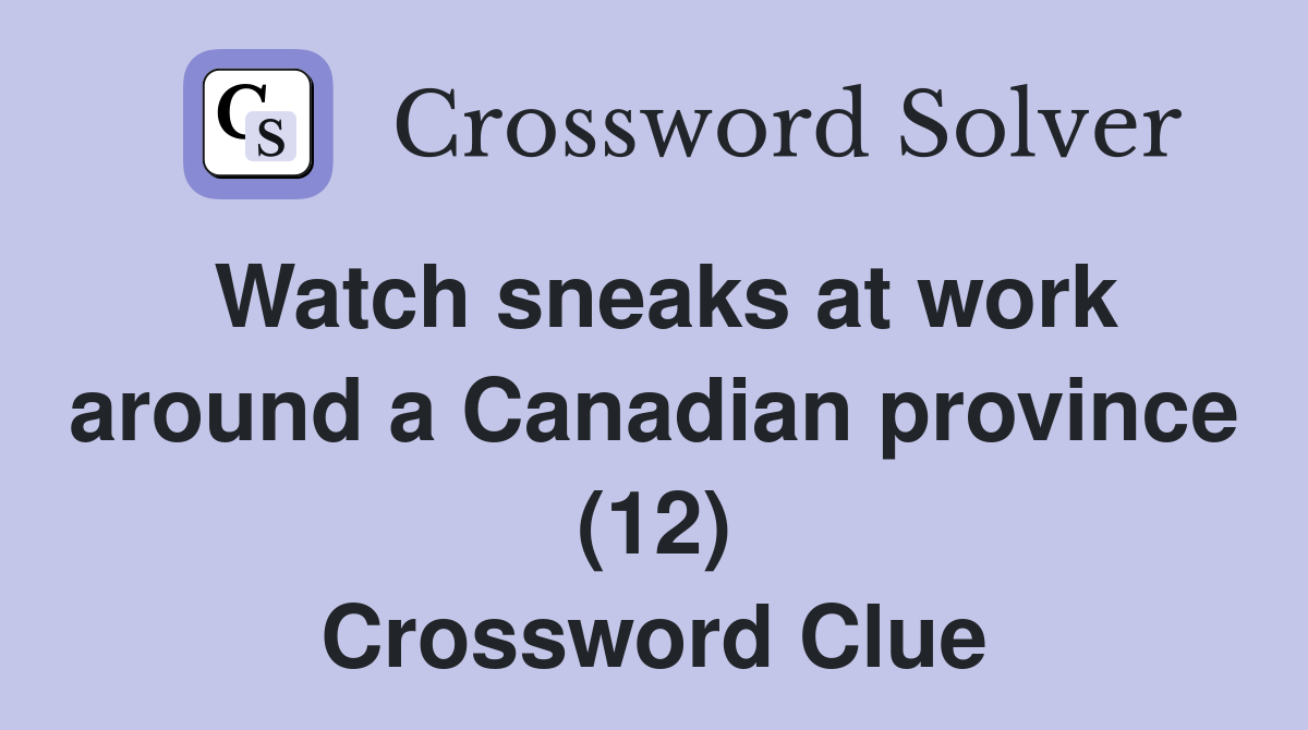 Watch sneaks at work around a Canadian province (12) Crossword Clue