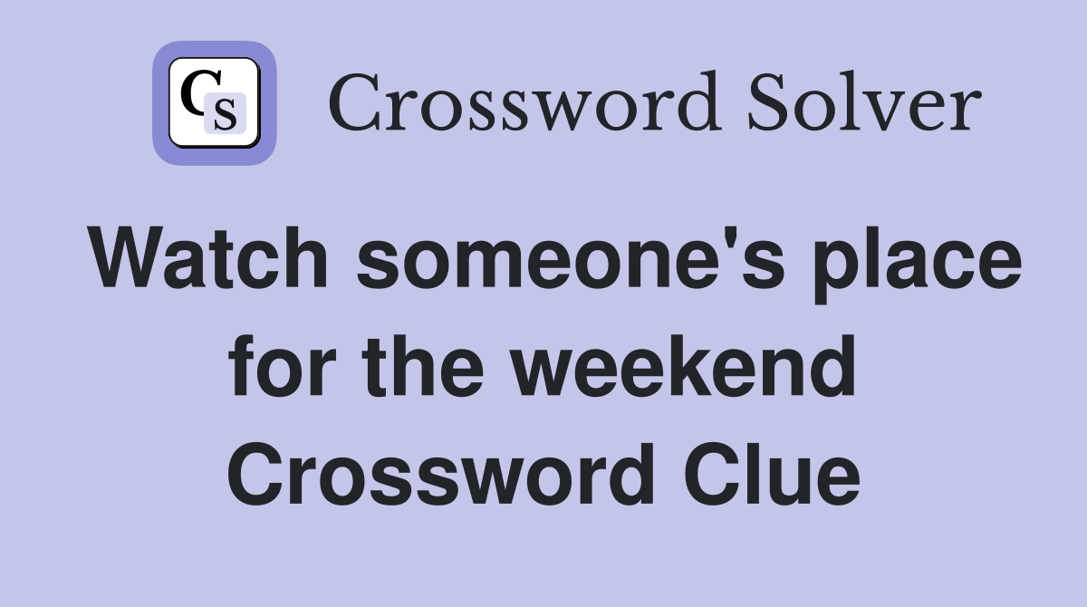 Watch someone's place for the weekend Crossword Clue