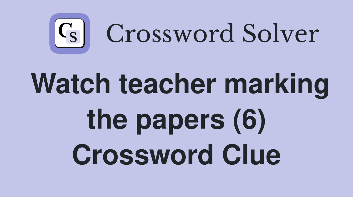 Watch teacher marking the papers (6) Crossword Clue