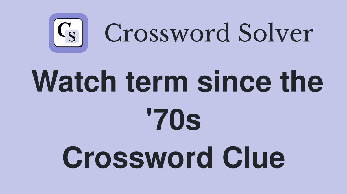 Watch term since the '70s Crossword Clue