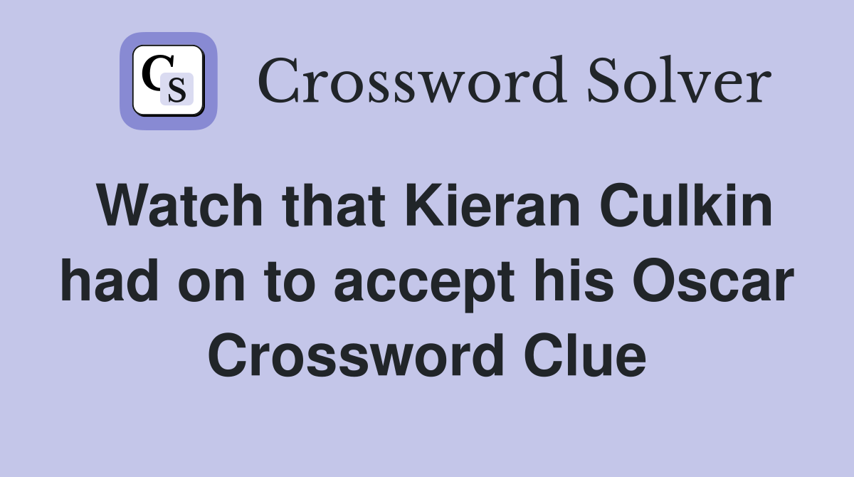 Watch that Kieran Culkin had on to accept his Oscar Crossword Clue