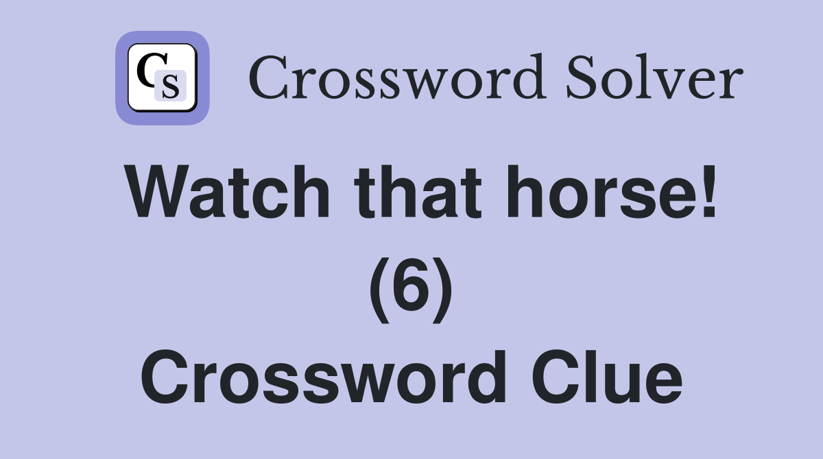 Watch that horse! (6) Crossword Clue