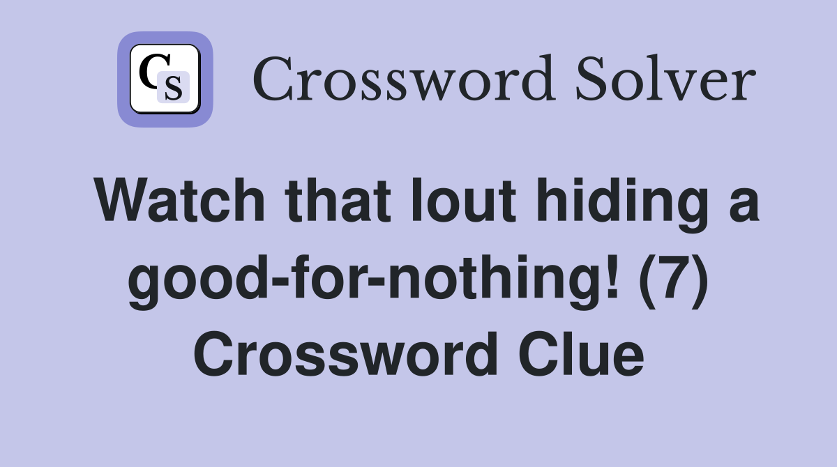 Watch that lout hiding a good-for-nothing! (7) Crossword Clue