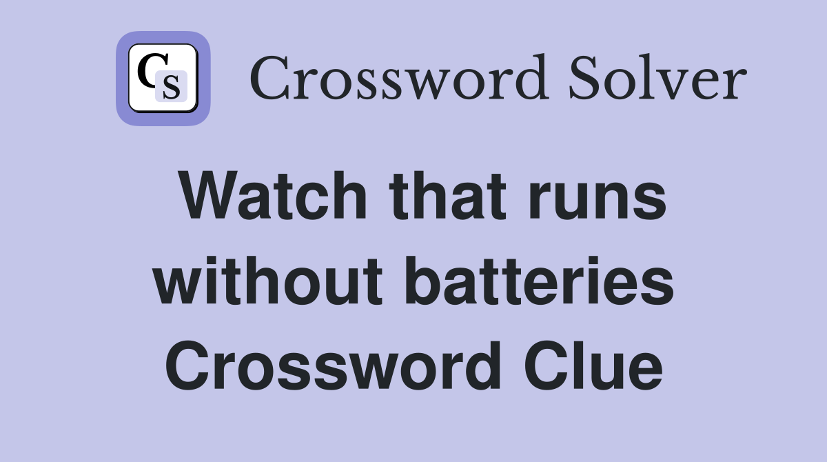 Watch that runs without batteries Crossword Clue