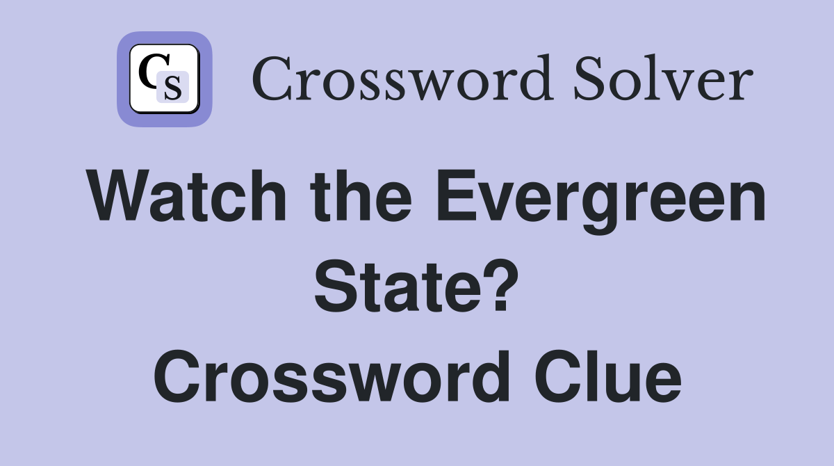 Watch the Evergreen State? Crossword Clue