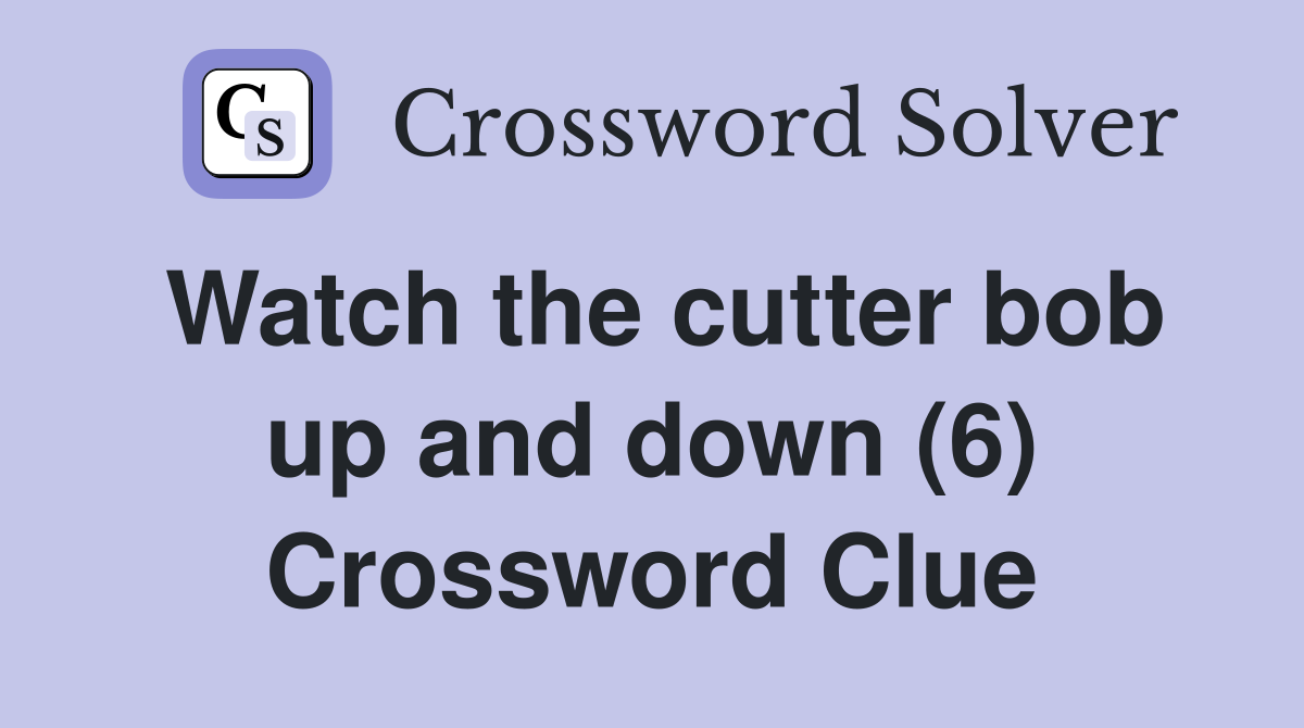 Watch the cutter bob up and down (6) Crossword Clue
