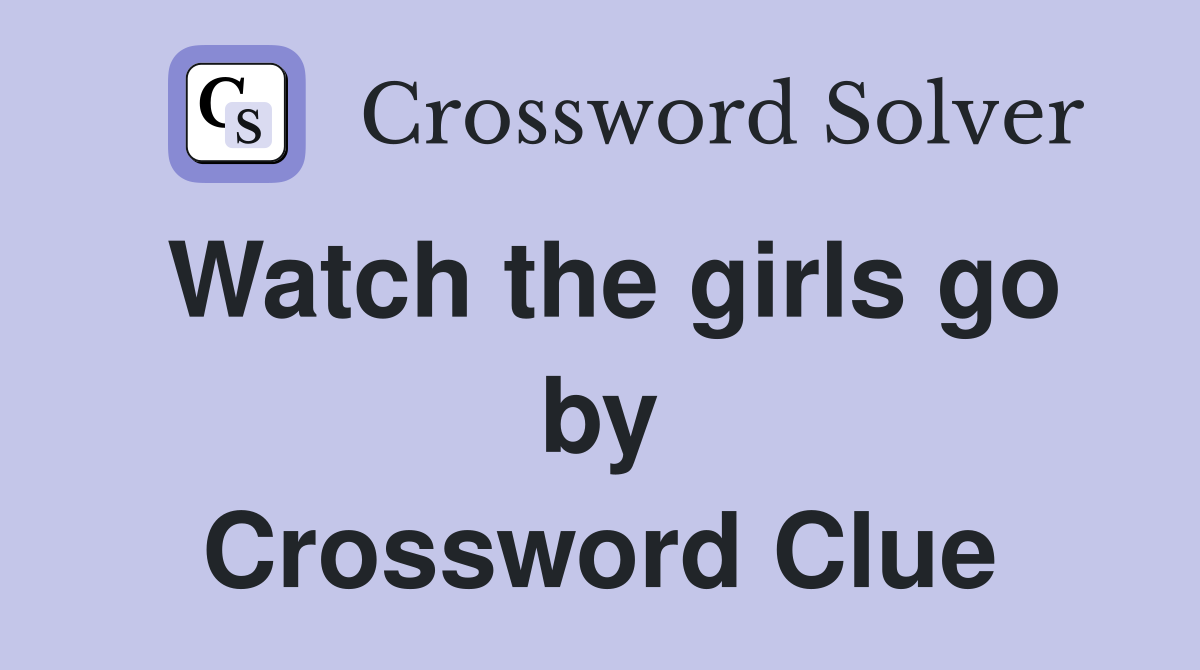 Watch the girls go by Crossword Clue