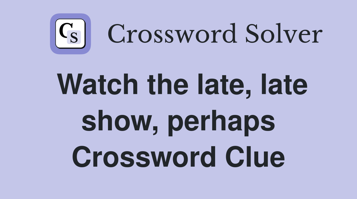 Watch the late, late show, perhaps Crossword Clue