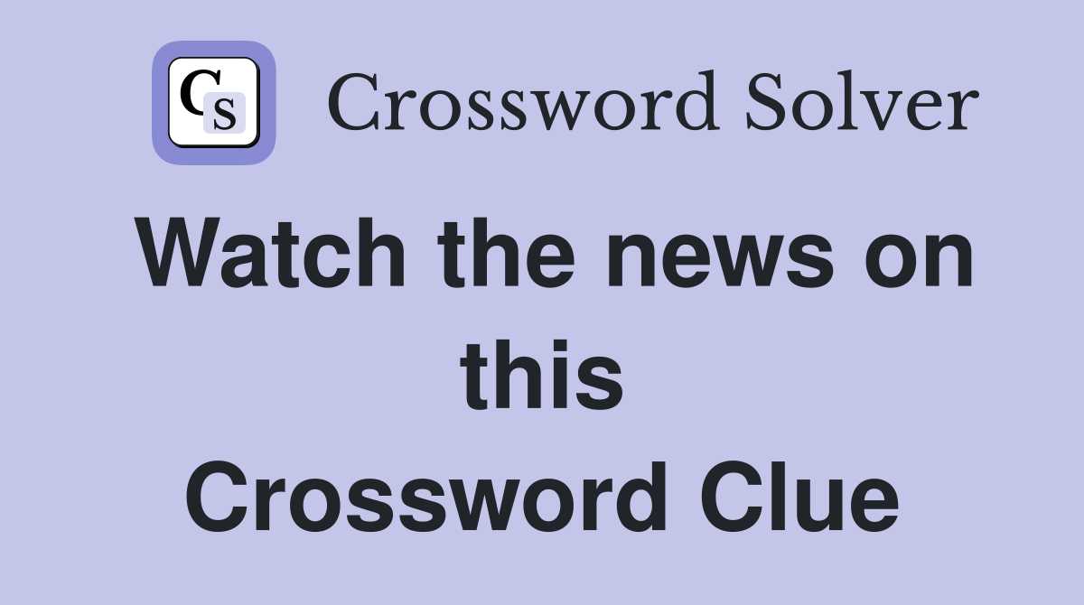 Watch the news on this Crossword Clue