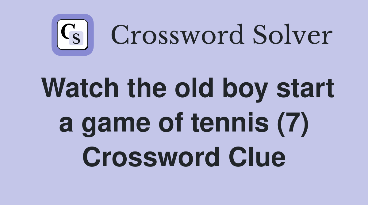 Watch the old boy start a game of tennis (7) Crossword Clue
