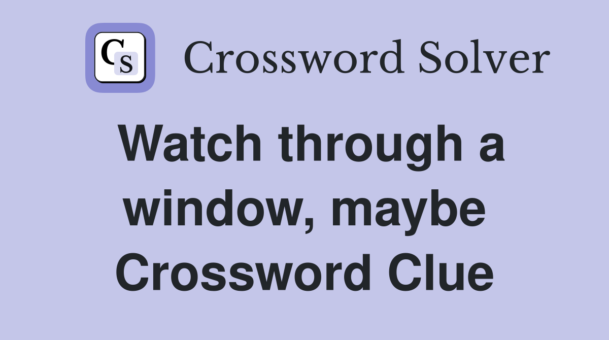 Watch through a window, maybe Crossword Clue