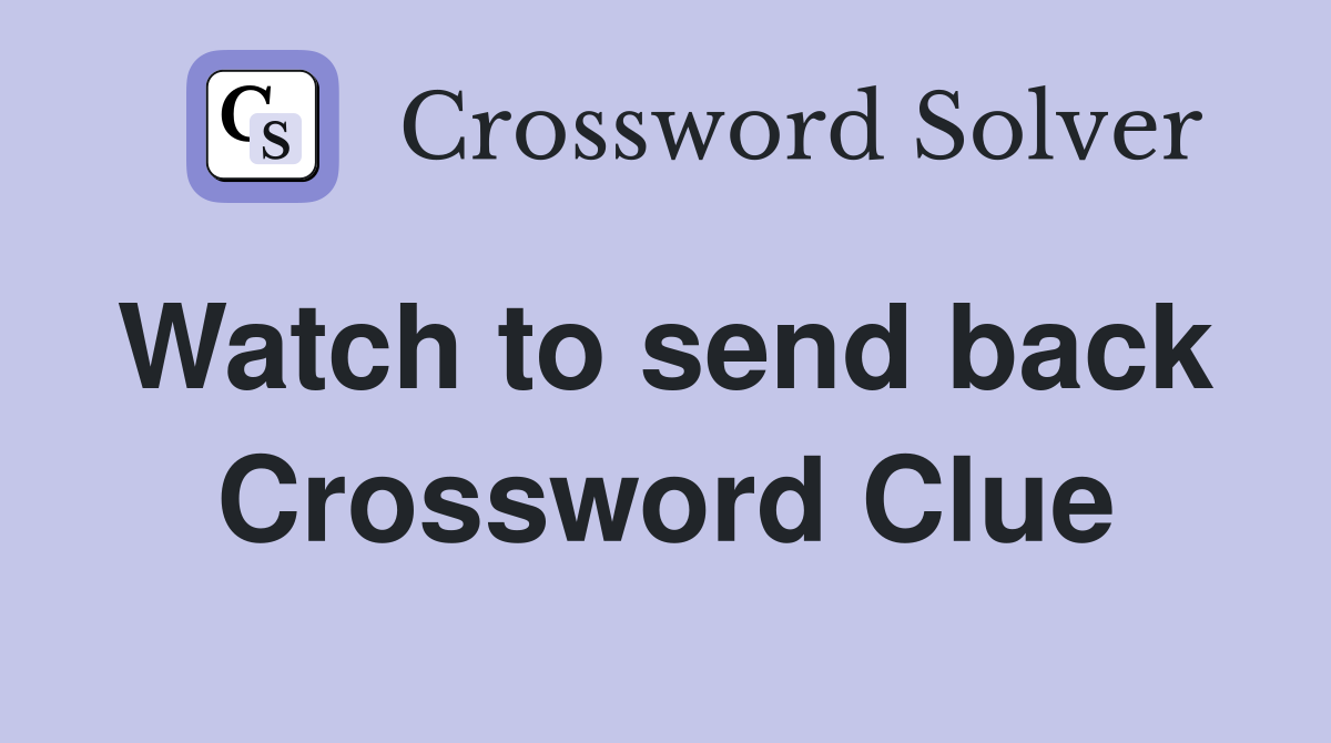 Watch to send back  Crossword Clue