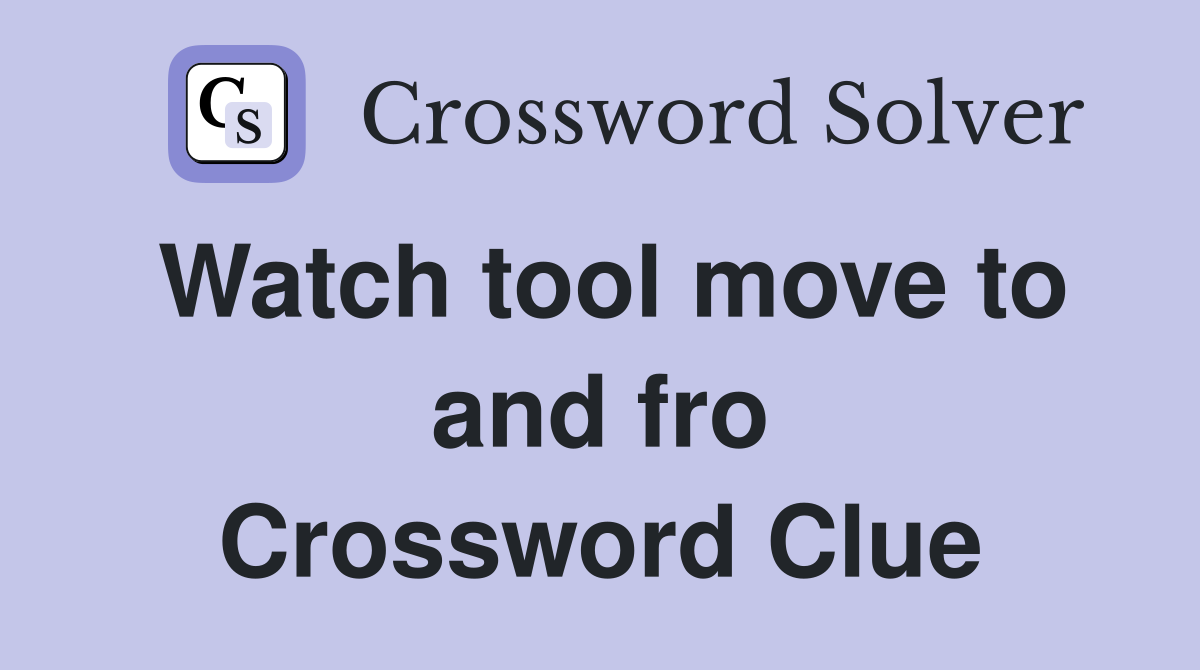 Watch tool move to and fro Crossword Clue