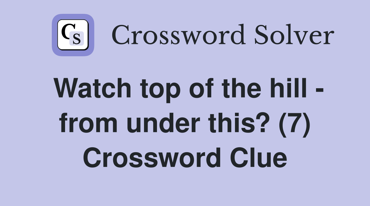 Watch top of the hill - from under this? (7) Crossword Clue