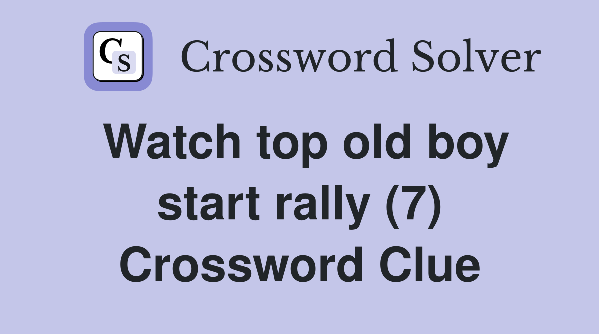 Watch top old boy start rally (7) Crossword Clue