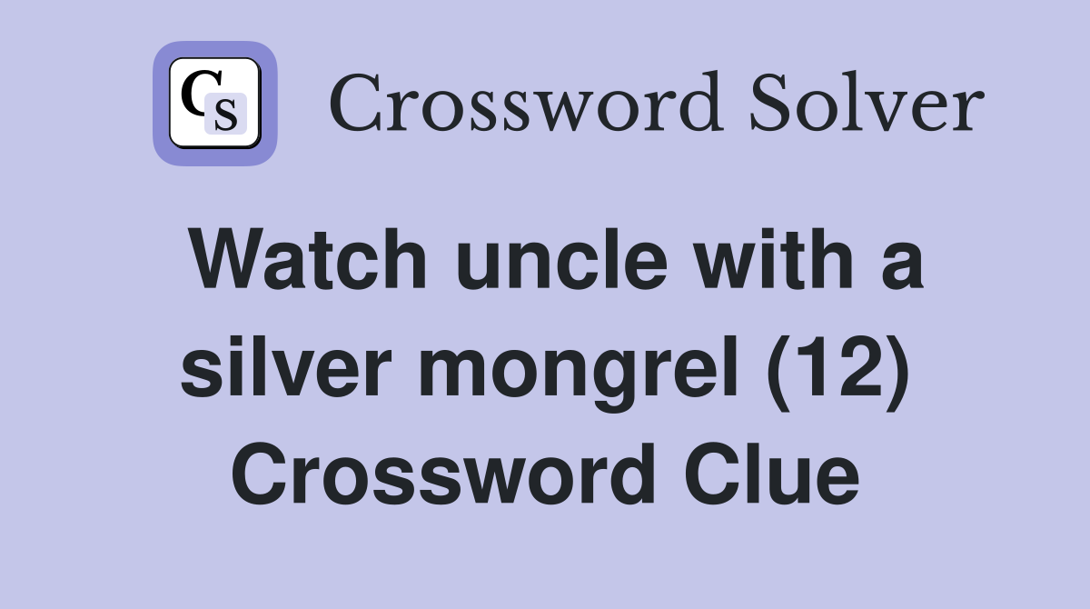 Watch uncle with a silver mongrel (12) Crossword Clue