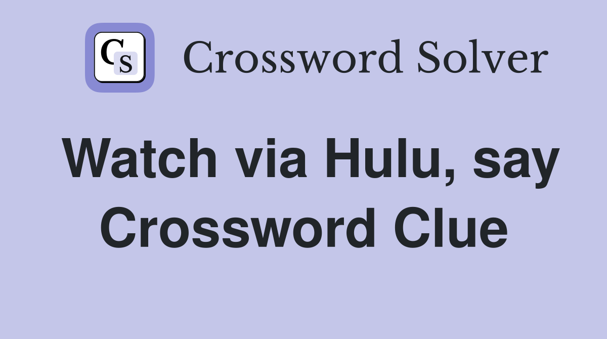 Watch via Hulu, say Crossword Clue