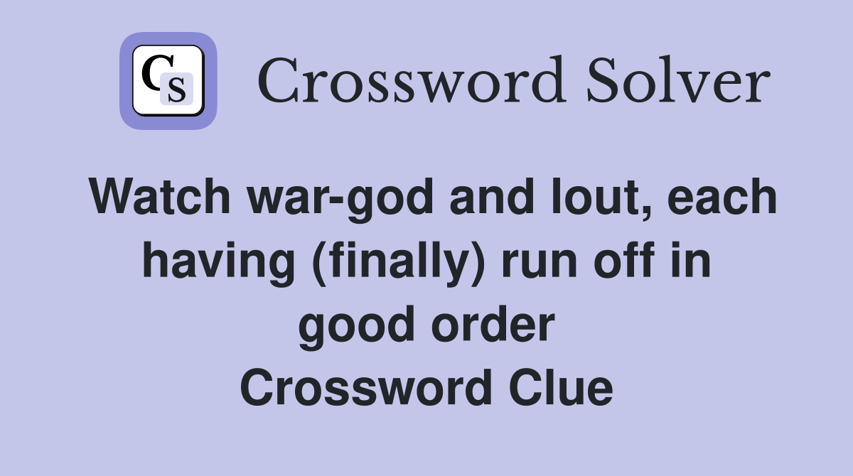 Watch war-god and lout, each having (finally) run off in good order Crossword Clue