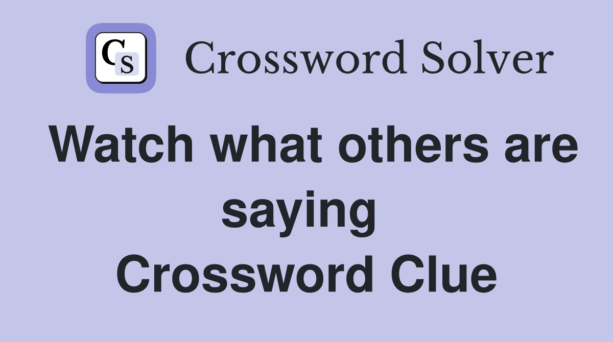 Watch what others are saying  Crossword Clue