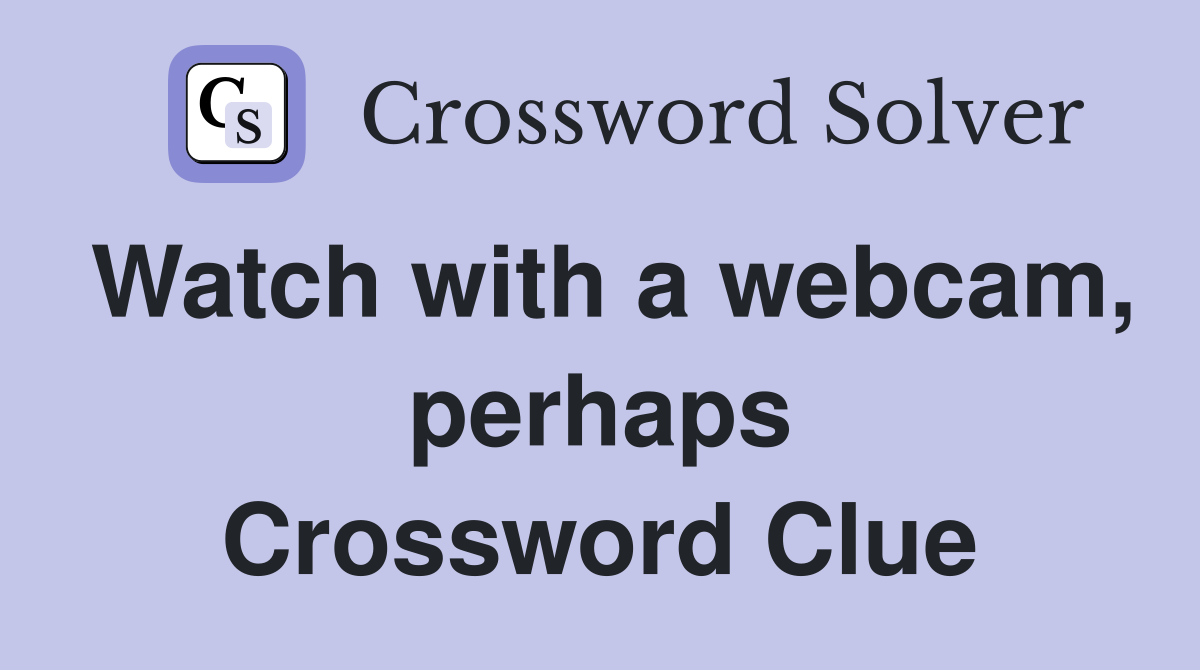 Watch with a webcam, perhaps Crossword Clue