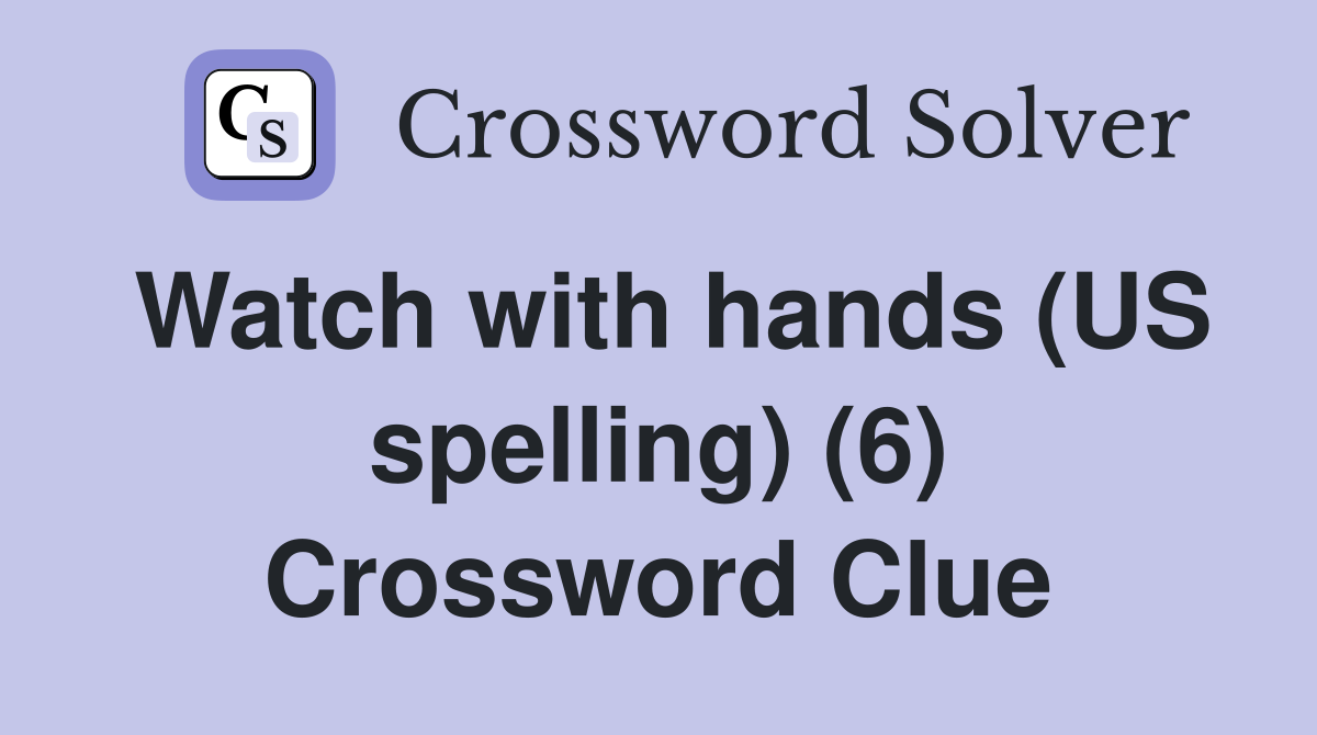 Watch with hands (US spelling) (6) Crossword Clue