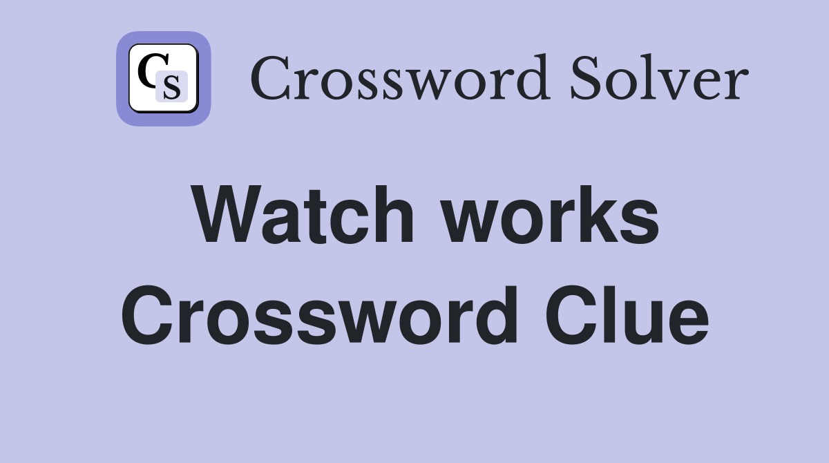 Watch works Crossword Clue