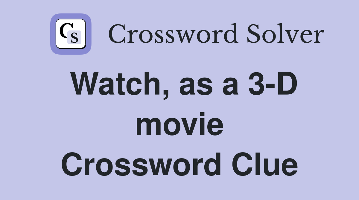Watch, as a 3-D movie Crossword Clue