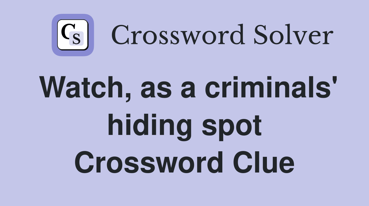 Watch, as a criminals' hiding spot Crossword Clue