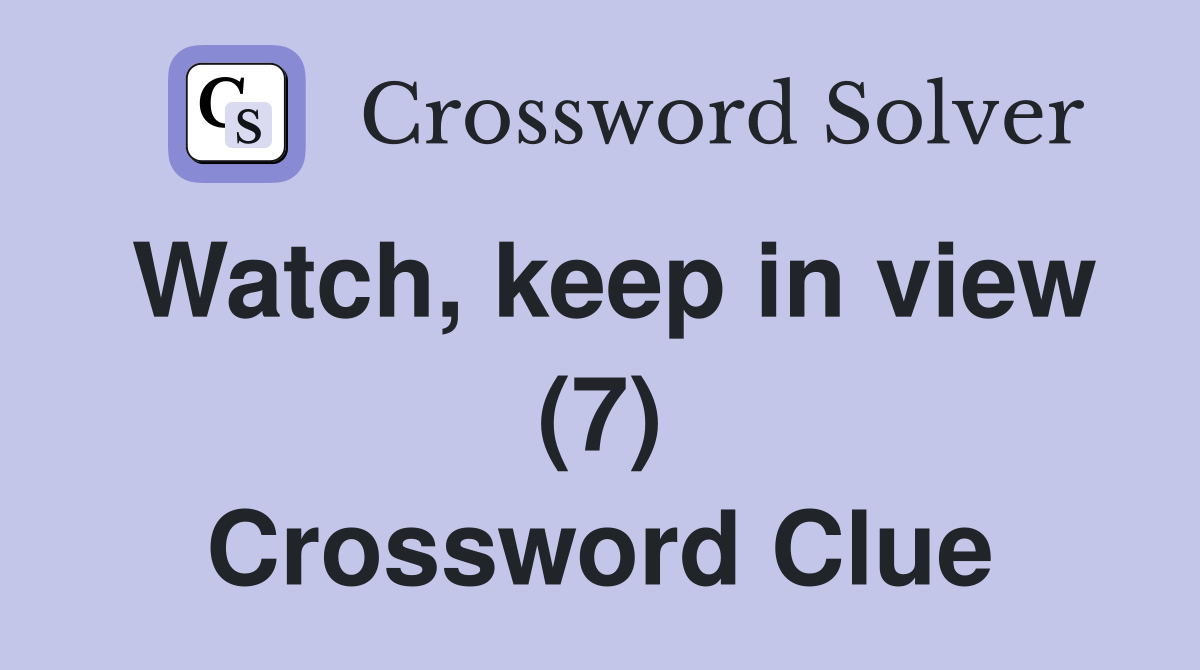 Watch, keep in view (7) Crossword Clue
