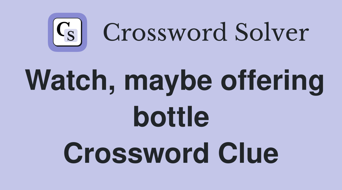 Watch, maybe offering bottle Crossword Clue