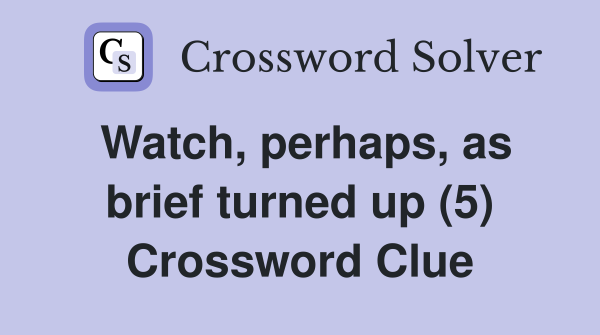 Watch, perhaps, as brief turned up (5) Crossword Clue