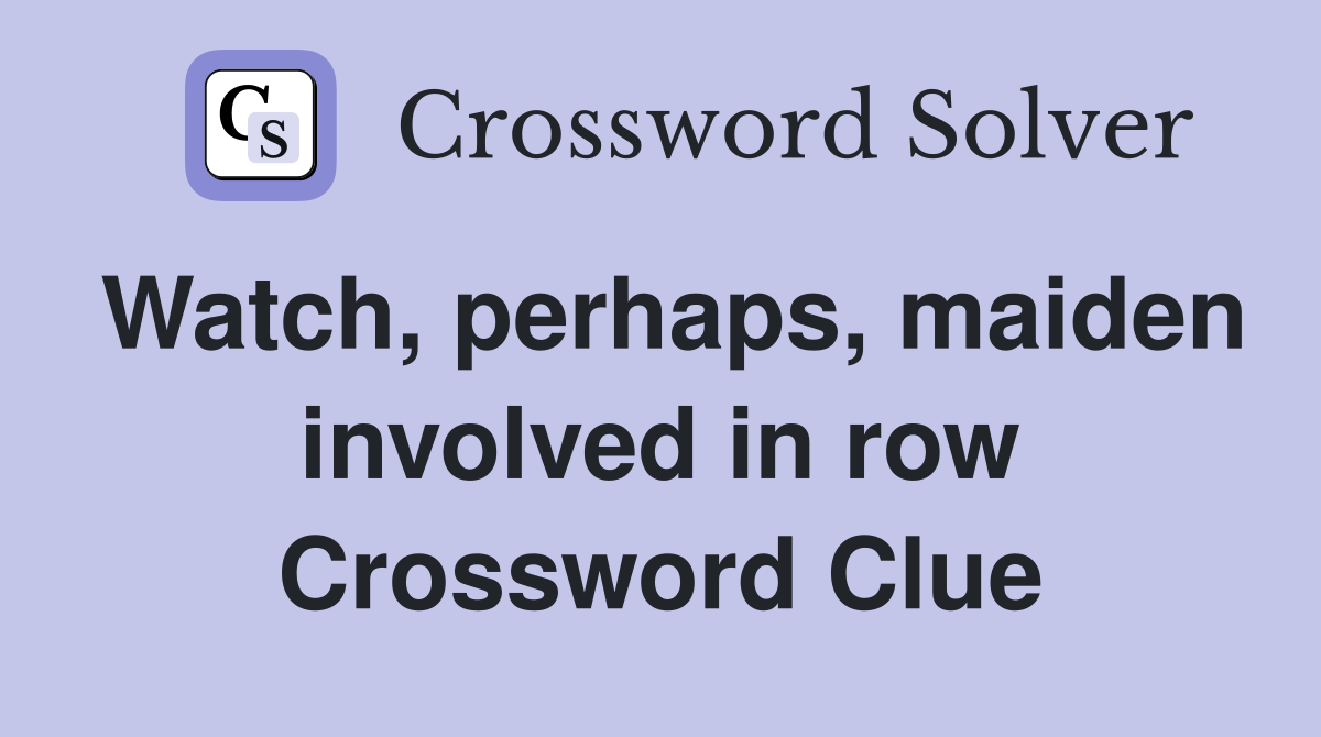 Watch, perhaps, maiden involved in row Crossword Clue