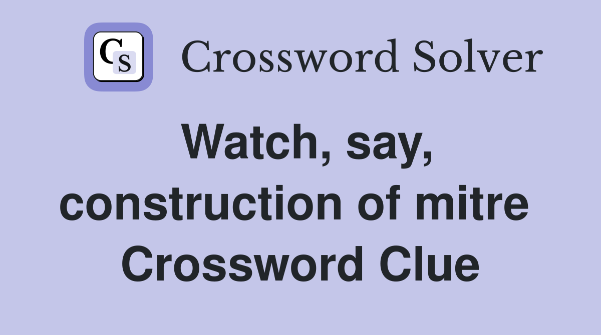 Watch, say, construction of mitre  Crossword Clue