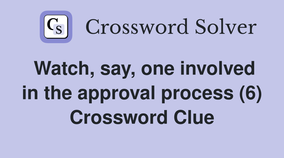 Watch, say, one involved in the approval process (6) Crossword Clue