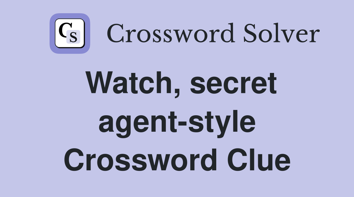 Watch, secret agent-style Crossword Clue