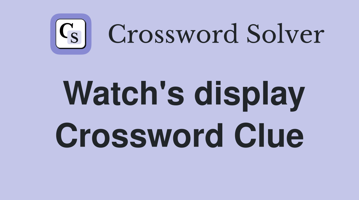 Watch's display Crossword Clue