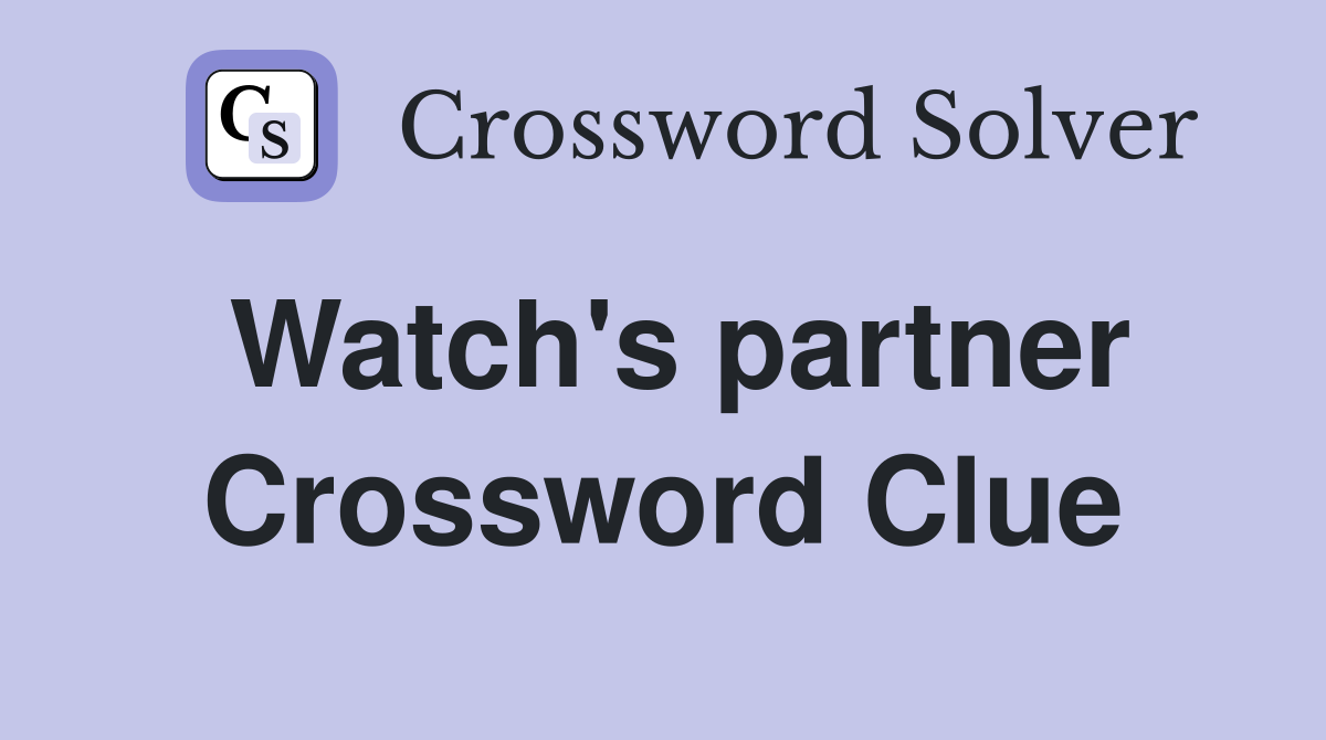 Watch's partner Crossword Clue