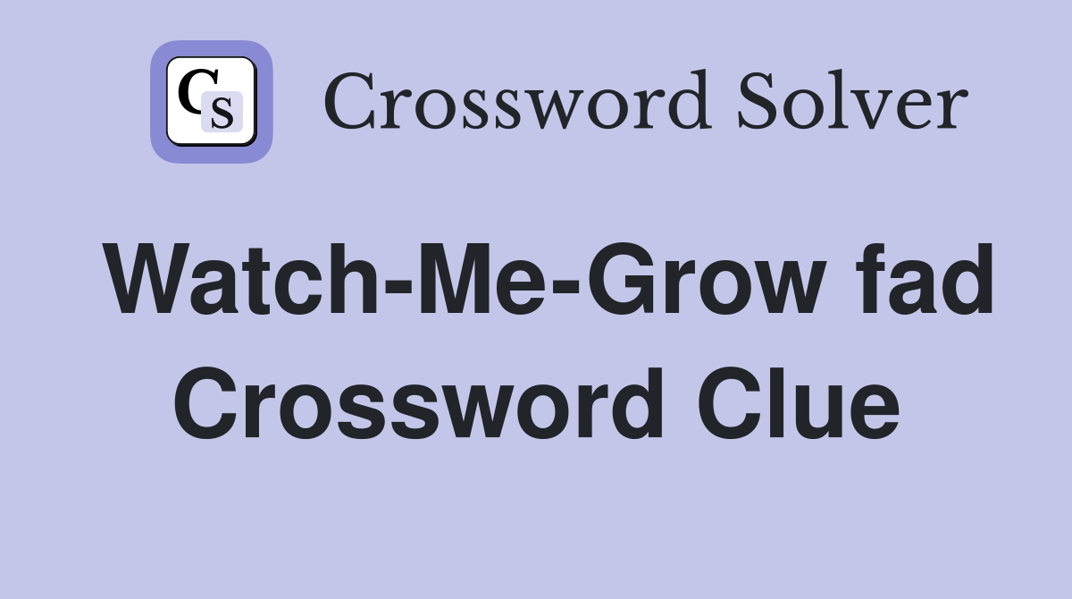 Watch-Me-Grow fad Crossword Clue