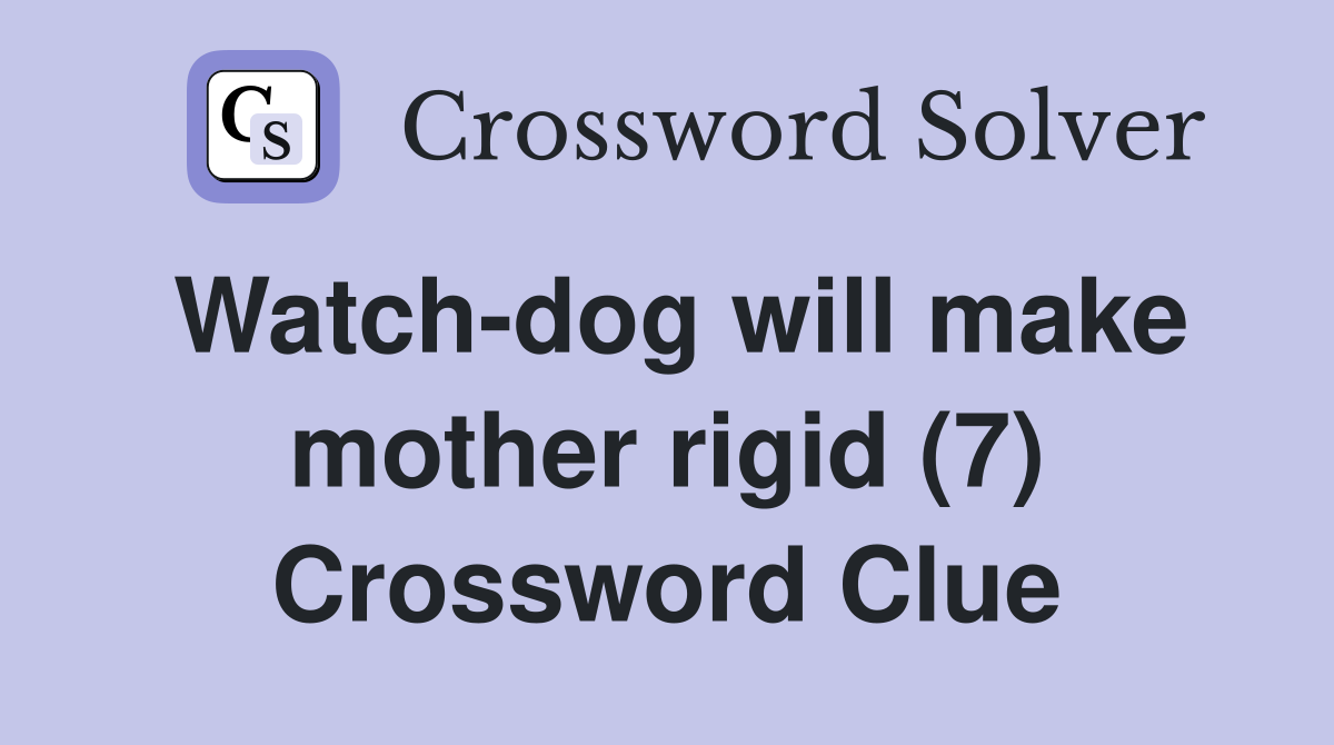 Watch-dog will make mother rigid (7) Crossword Clue