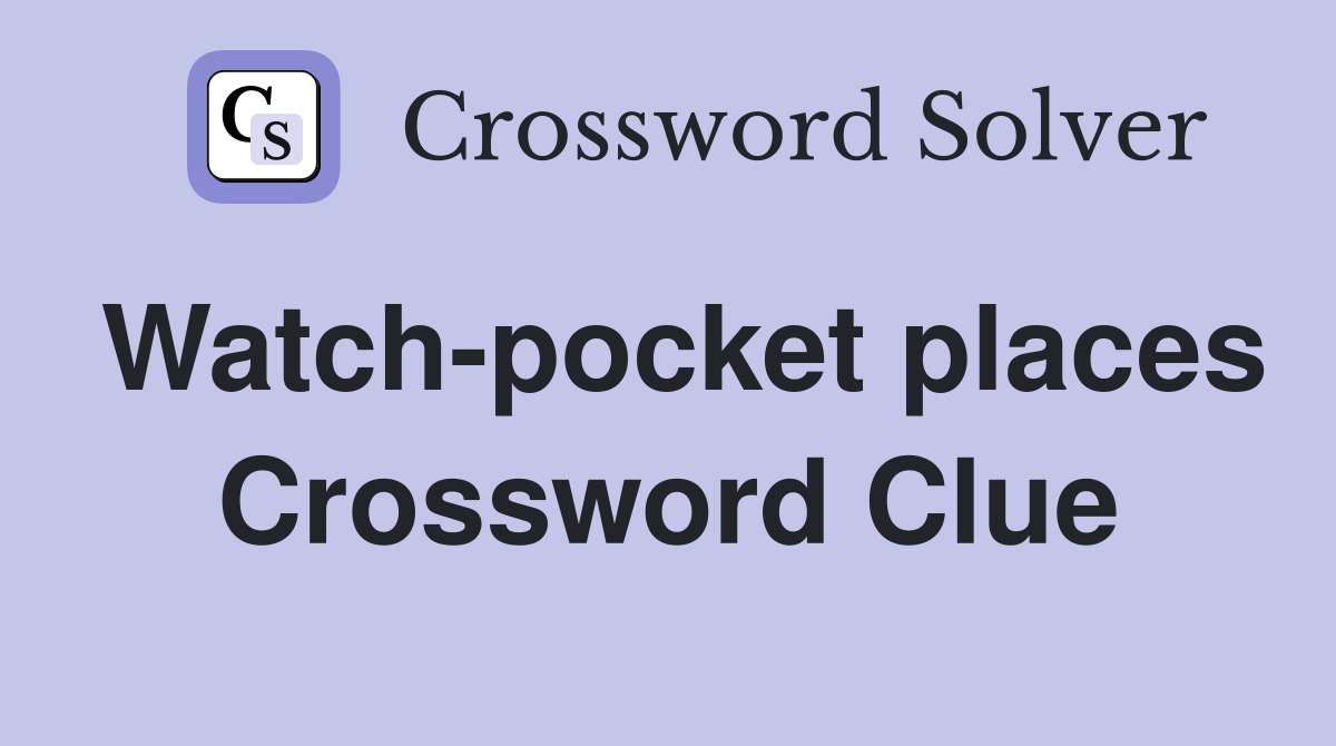Watch-pocket places Crossword Clue