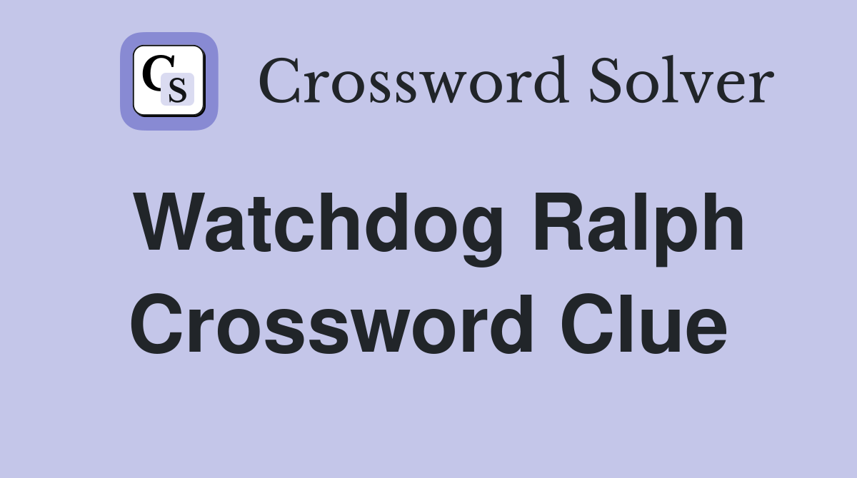 Watchdog Ralph Crossword Clue