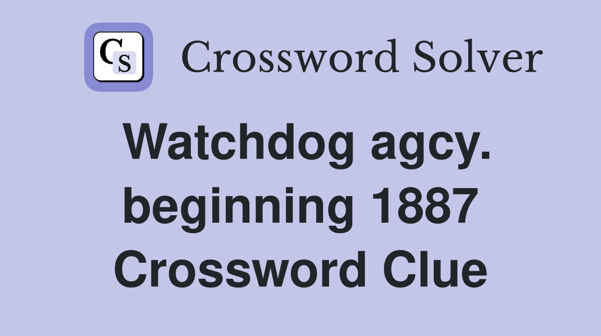 Watchdog agcy. beginning 1887 Crossword Clue