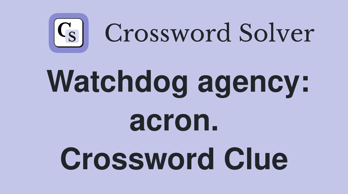 Watchdog agency: acron. Crossword Clue