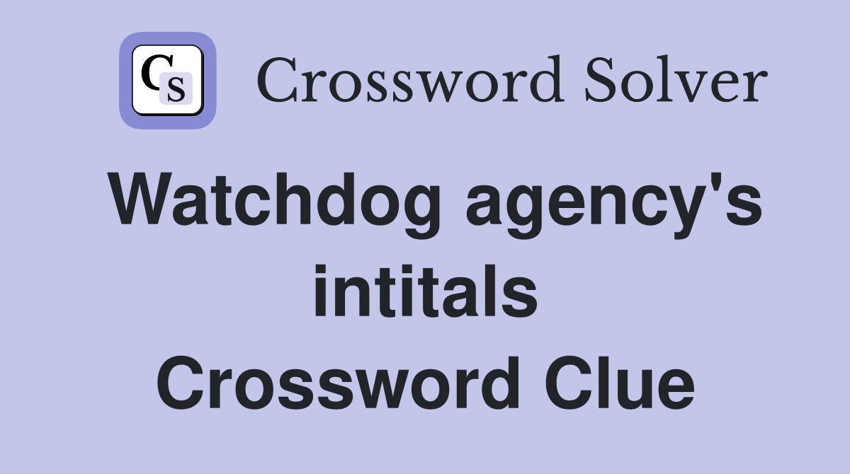 Watchdog agency's intitals Crossword Clue