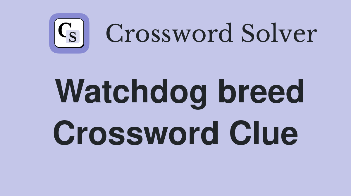 Watchdog breed Crossword Clue