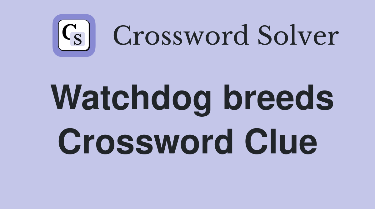 Watchdog breeds Crossword Clue