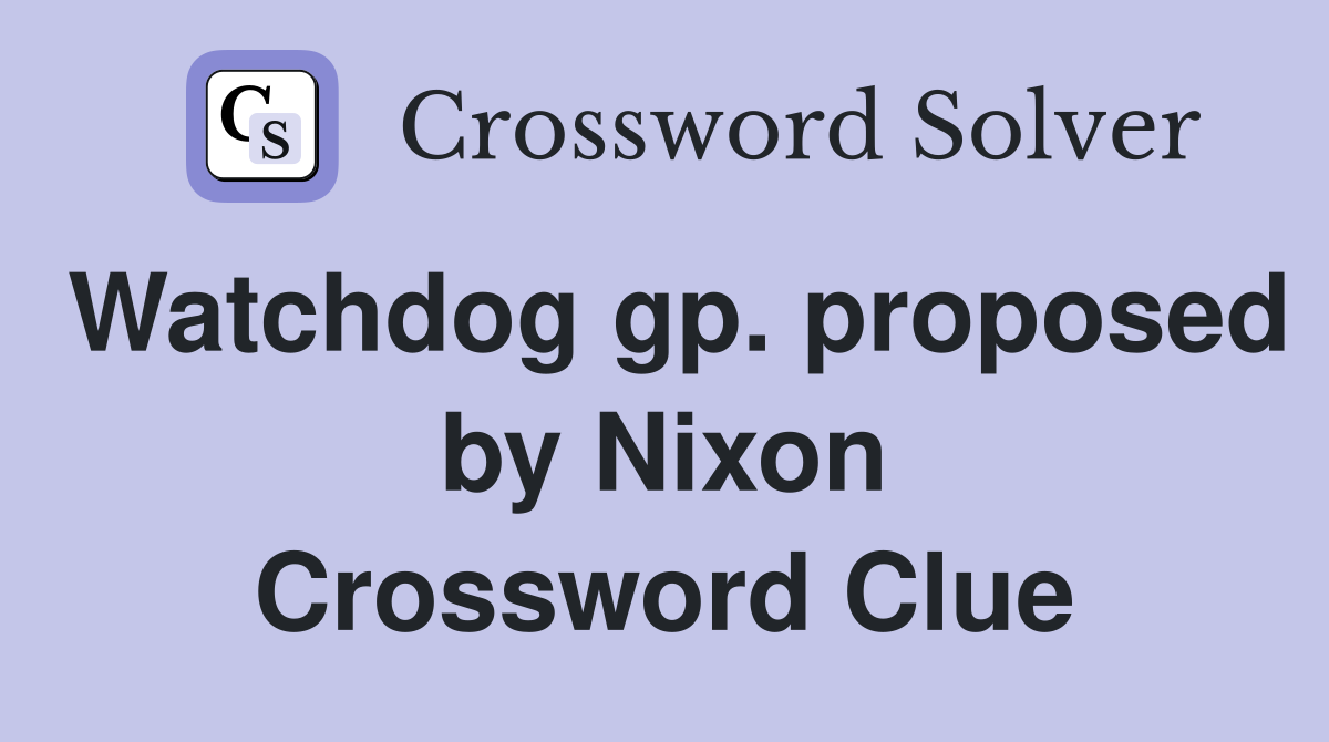 Watchdog gp. proposed by Nixon Crossword Clue