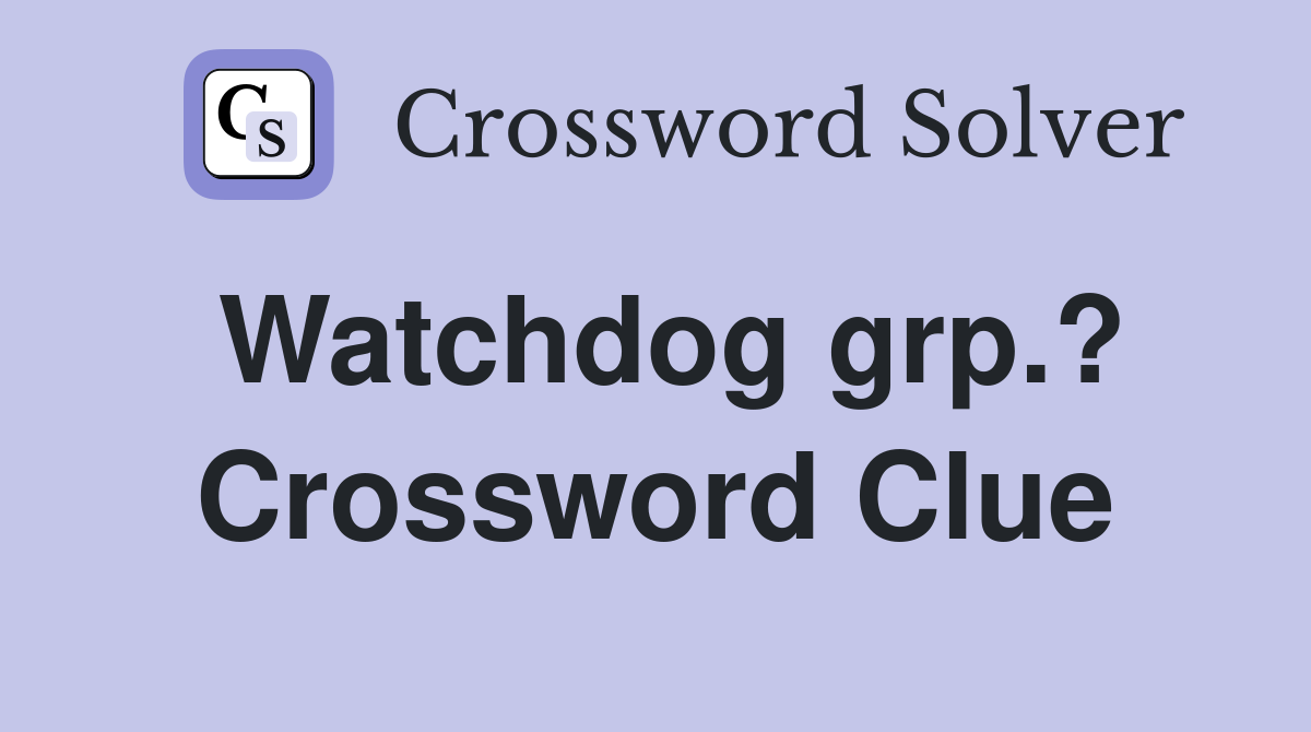 Watchdog grp.? Crossword Clue