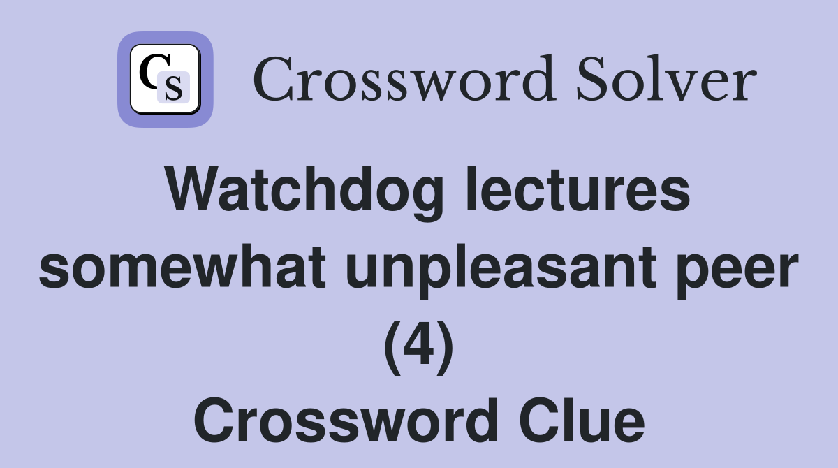 Watchdog lectures somewhat unpleasant peer (4) Crossword Clue
