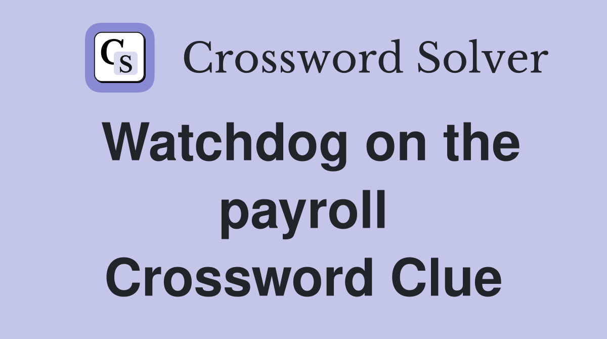 Watchdog on the payroll Crossword Clue